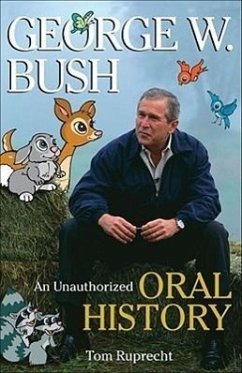 George W. Bush: An Unauthorized Oral History - Ruprecht, Tom