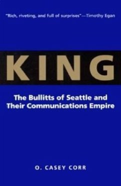 King: The Bullitts of Seattle and Their Communications Empire - Corr, O. Casey