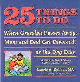 25 Things to Do When Grandpa Passes Away, Mom and Dad Get Divorced, or the Dog Dies: Activities to Help Children Suffering Loss or Change