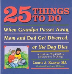 25 Things to Do When Grandpa Passes Away, Mom and Dad Get Divorced, or the Dog Dies: Activities to Help Children Suffering Loss or Change - Kanyer, Laurie