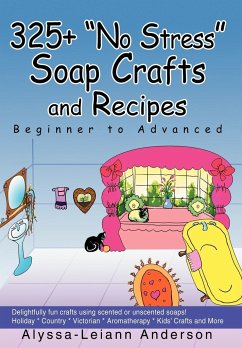 325+ No Stress Soap Crafts and Recipes - Anderson, Alyssa Leiann