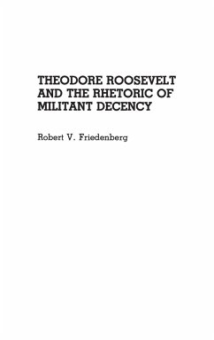 Theodore Roosevelt and the Rhetoric of Militant Decency - Friedenberg, Robert