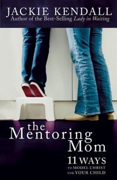 The Mentoring Mom: 11 Ways to Model Christ for Your Child - Kendall, Jackie