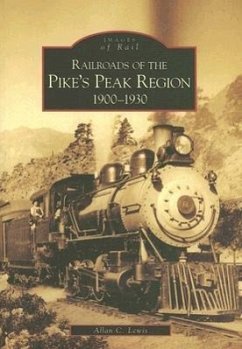 Railroads of the Pike's Peak Region:: 1900-1930 - Lewis, Allan C.