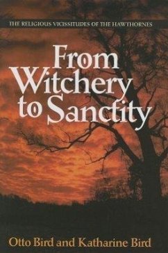 From Witchery to Sanctity: The Religious Vicissitudes of the Hawthornes - Bird, Otto; Bird, Katharine