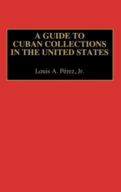 A Guide to Cuban Collections in the United States - Perez, Louis A. Jr.; P. Rez, Louis