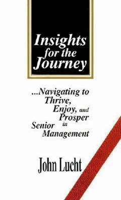 Insights for the Journey: Navigating to Thrive, Enjoy, and Prosper in Senior Management - Lucht, John