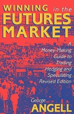 Winning in the Futures Market: A Money-Making Guide to Trading, Hedging and Speculating, Revised Edition - Angell, George