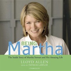 Being Martha: The Inside Story of Martha Stewart and Her Amazing Life - Allen, Lloyd