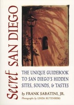 Secret San Diego: The Unique Guidebook to San Diego's Hidden Sites, Sounds, & Tastes - Sabatini, Frank