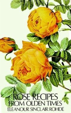 Rose Recipes from Olden Times - Rohde, Eleanour Sinclair