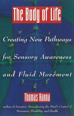 The Body of Life: Creating New Pathways for Sensory Awareness and Fluid Movement - Hanna, Thomas