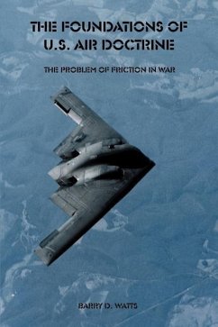 The Foundations of U.S. Air Doctrine: The Problem of Friction in War - Watts, Barry D.