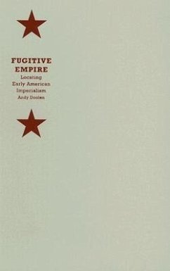 Fugitive Empire: Locating Early American Imperialism - Doolen, Andy