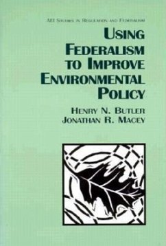 Using Federalism to Improve Environmental Policy - Butler, Henry N.; Macey, Jonathan R.