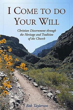 I Come to Do Your Will: Christian Discernment Through the Heritage and Tradition of the Church - Taylerson, Rob