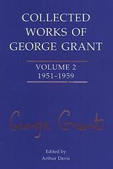 Collected Works of George Grant - Grant, George