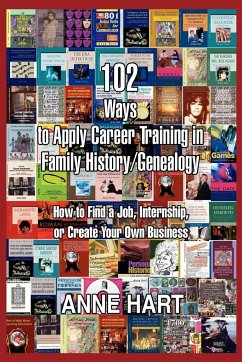 102 Ways to Apply Career Training in Family History/Genealogy - Hart, Anne