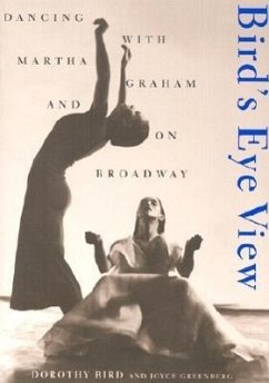 Bird's Eye View: Dancing with Martha Graham and on Broadway - Bird, Dorothy; Greenberg, Joyce