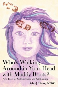 Who's Walking Around in Your Head with Muddy Boots?: New Tools for Self-Discovery and Self-Healing - House Lcsw, Sabra J.