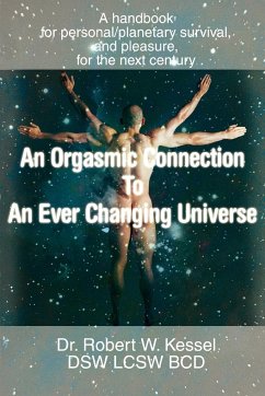 An Orgasmic Connection to an Ever Changing Universe - Kessel, Robert W.; Kessel Dsw Lcsw Bcd, Robert W.