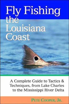 Fly Fishing the Louisiana Coast: A Complete Guide to Tactics & Techniques, from Lake Charles to the Mississippi River Delta - Cooper, Pete