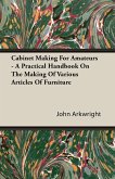 Cabinet Making for Amateurs - A Practical Handbook on the Making of Various Articles of Furniture