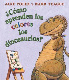¿Cómo Aprenden Los Colores Los Dinosaurios? (How Do Dinosaurs Learn Their Colors?) - Yolen, Jane