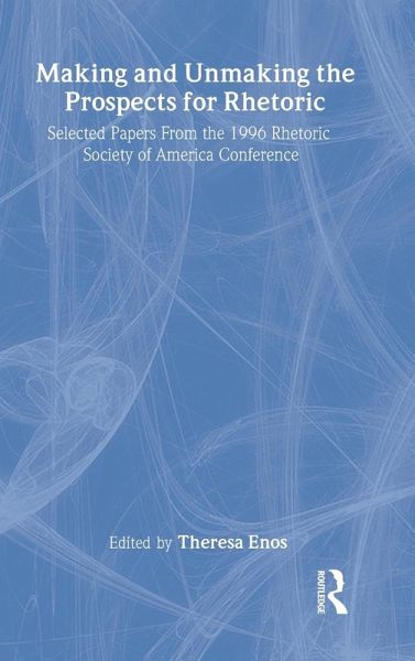 Making and Unmaking the Prospects for Rhetoric Making and Unmaking the Prospects for Rhetoric