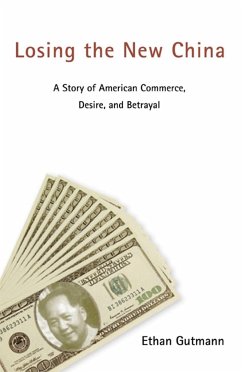 Losing the New China: A Story of American Commerce, Desire, and Betrayal - Gutmann, Ethan