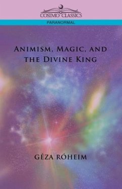 Animism, Magic, and the Divine King - Rsheim, Giza; Rheim, Gza; Roheim, Geza