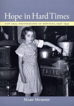 Hope in Hard Times: New Deal Photographs of Montana, 1936-1942 - Murphy, Mary