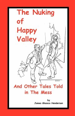 The Nuking of Happy Valley and Other Tales Told in the Mess - Henderson, James Glassco