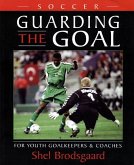 Soccer, Guarding the Goal: For Youth Goalkeepers & Coaches