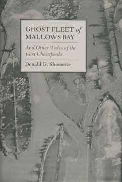 Ghost Fleet of Mallows Bay: And Other Tales of the Lost Chesapeake - Shomette, Donald G.