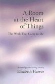 A Room at the Heart of Things: The Work That Came to Me