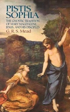Pistis Sophia: The Gnostic Tradition of Mary Magdalene, Jesus, and His Disciples - Mead, G. R. S.
