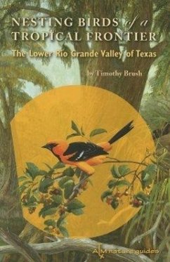 Nesting Birds of a Tropical Frontier: The Lower Rio Grande Valley of Texas - Brush, Timothy