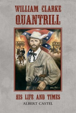 William Clarke Quantrill: His Life and Times