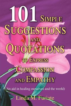 101 Simple Suggestions and Quotations to Express Compassion and Empathy: (An aid in healing ourselves and the world)