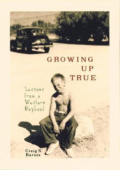Growing Up True: Lessons from a Western Boyhood - Barnes, Craig S.