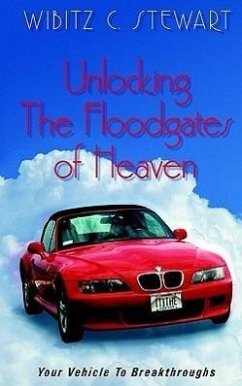 Unlocking the Floodgates of Heaven: Your Vehicle to Breakthroughts - Stewart, Wibitz C.
