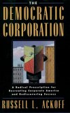 The Democratic Corporation: A Radical Prescription for Recreating Corporate America and Rediscovering Success