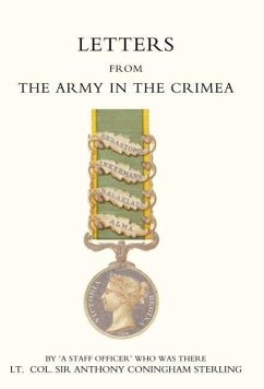 Letters from the Army in the Crimea Written During the Years 1854, 1855 and 1856 - Sterling, Anthony Coningham; 'A Staff Officer' Who Was There (. Lt