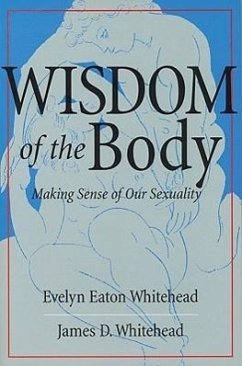 Wisdom of the Body: Making Sense of Our Sexuality - Whitehead, Evelyn Eaton; Whitehead, James D.