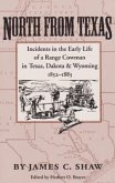 North from Texas: Incidents in the Early Life of a Range Cowman in Texas, Dakota, and Wyoming, 1852-1883