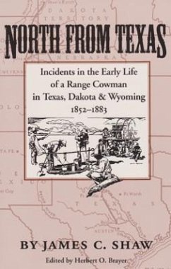 North from Texas: Incidents in the Early Life of a Range Cowman in Texas, Dakota, and Wyoming, 1852-1883 - Shaw, James C.