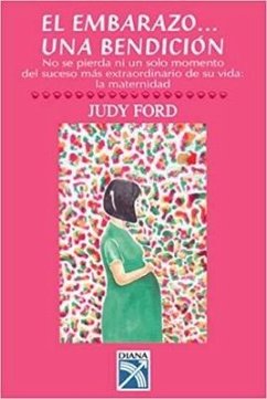 El Embarazo-- Una Bendicion: No Se Pierda Ni Un Solo Momento del Suceso Mas Extraordinario de Su Vida: La Maternidad - Ford, Judy