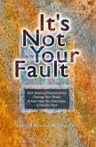 It's Not Your Fault: How Healing Relationships Change Your Brain & Can Help You Overcome a Painful Past