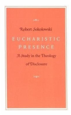 Eucharistic Presence: A Study in the Theology of Disclosure - Sokolowski, Robert